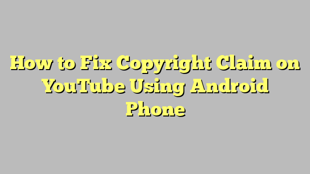 How to Fix Copyright Claim on YouTube Using Android Phone