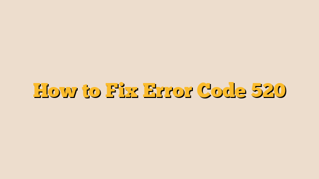 How to Fix Error Code 520