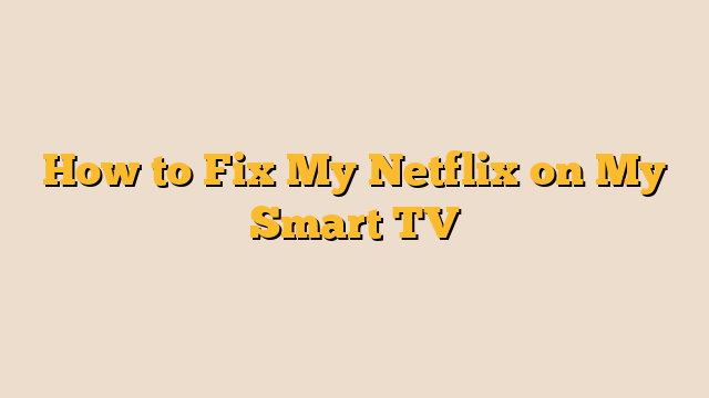 How to Fix My Netflix on My Smart TV
