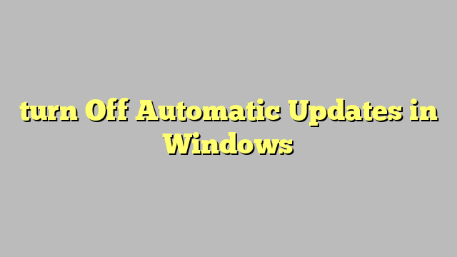 turn Off Automatic Updates in Windows