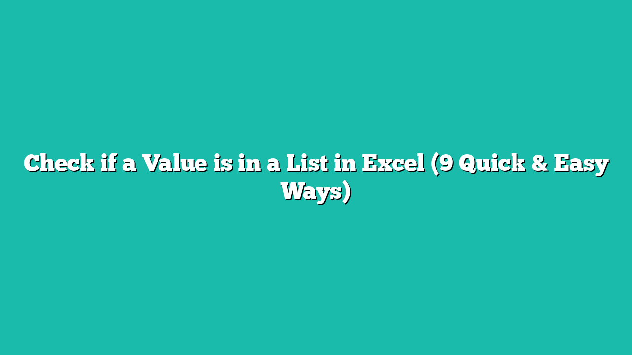 Check if a Value is in a List in Excel (9 Quick & Easy Ways)