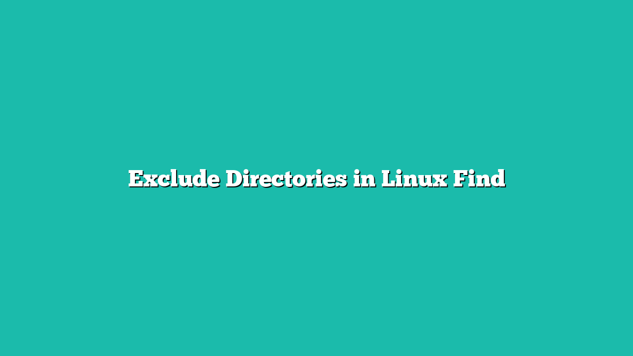 Exclude Directories in Linux Find