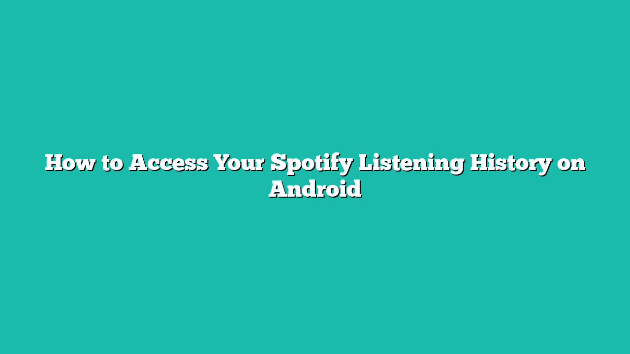 How to Access Your Spotify Listening History on Android