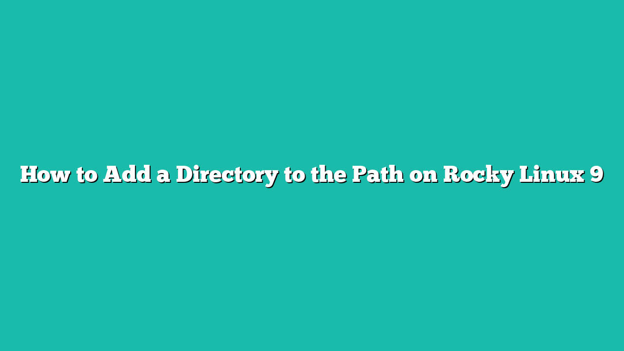 How to Add a Directory to the Path on Rocky Linux 9