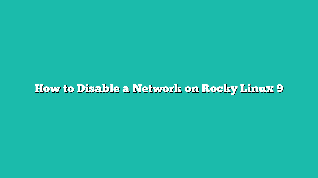 How to Disable a Network on Rocky Linux 9