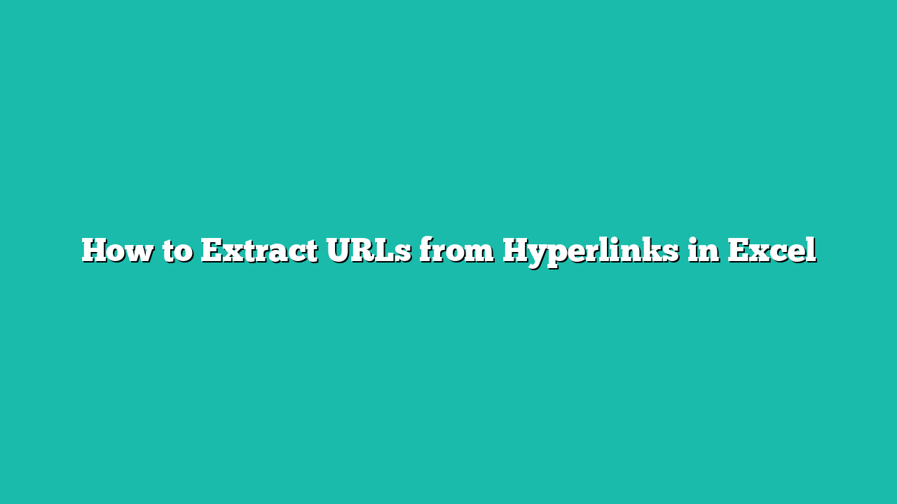 How to Extract URLs from Hyperlinks in Excel