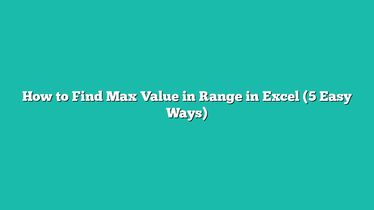 How to Find Max Value in Range in Excel (5 Easy Ways)