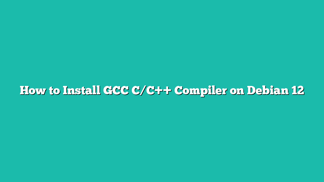 How to Install GCC C/C++ Compiler on Debian 12
