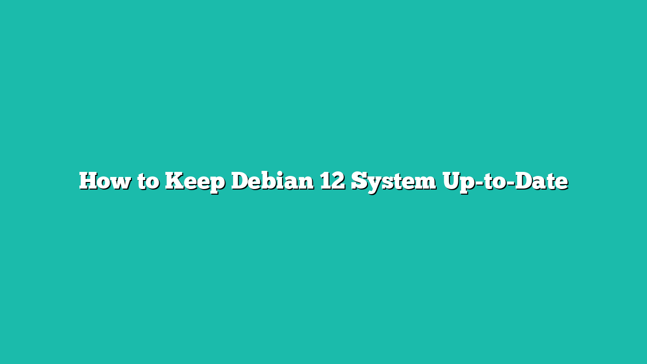 How to Keep Debian 12 System Up-to-Date
