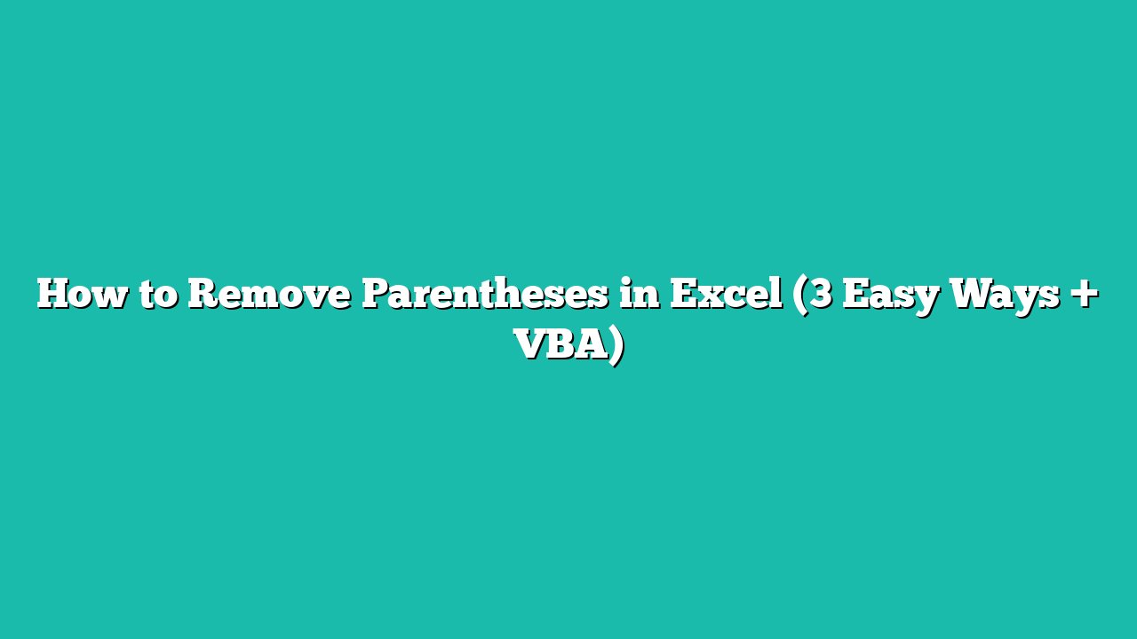 How to Remove Parentheses in Excel (3 Easy Ways + VBA)