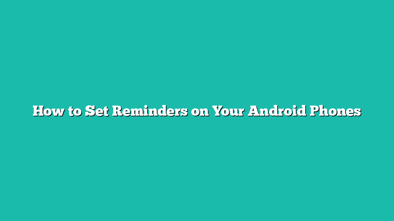 How to Set Reminders on Your Android Phones