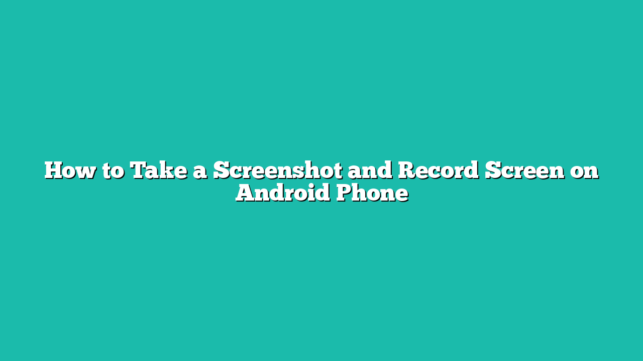 How to Take a Screenshot and Record Screen on Android Phone