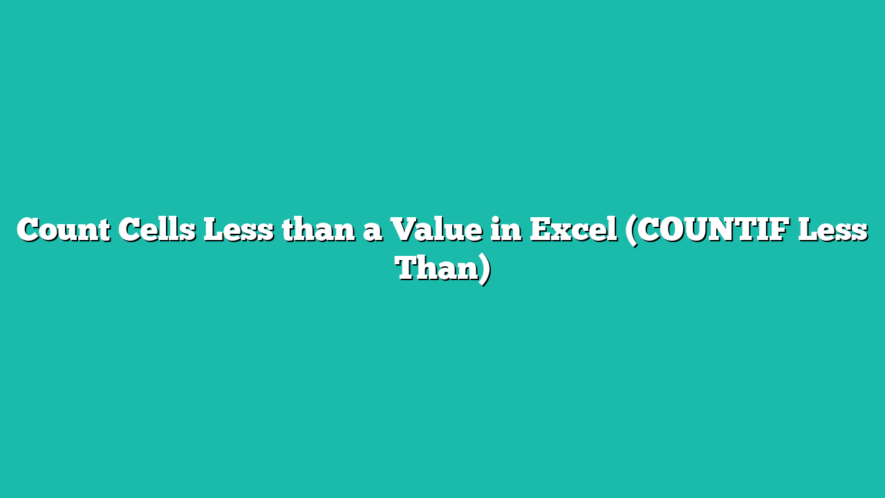 Count Cells Less than a Value in Excel (COUNTIF Less Than)