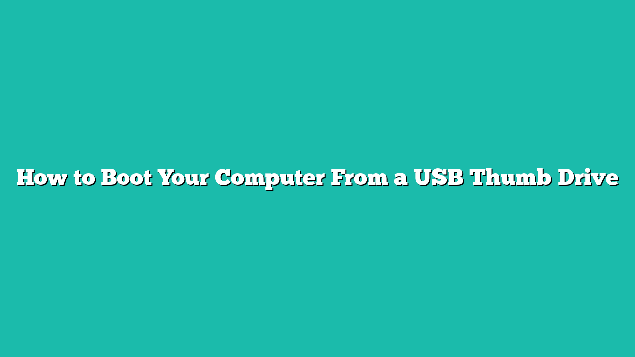 How to Boot Your Computer From a USB Thumb Drive