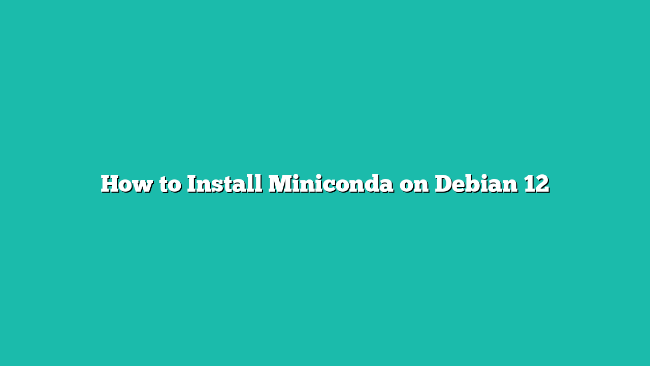 How to Install Miniconda on Debian 12