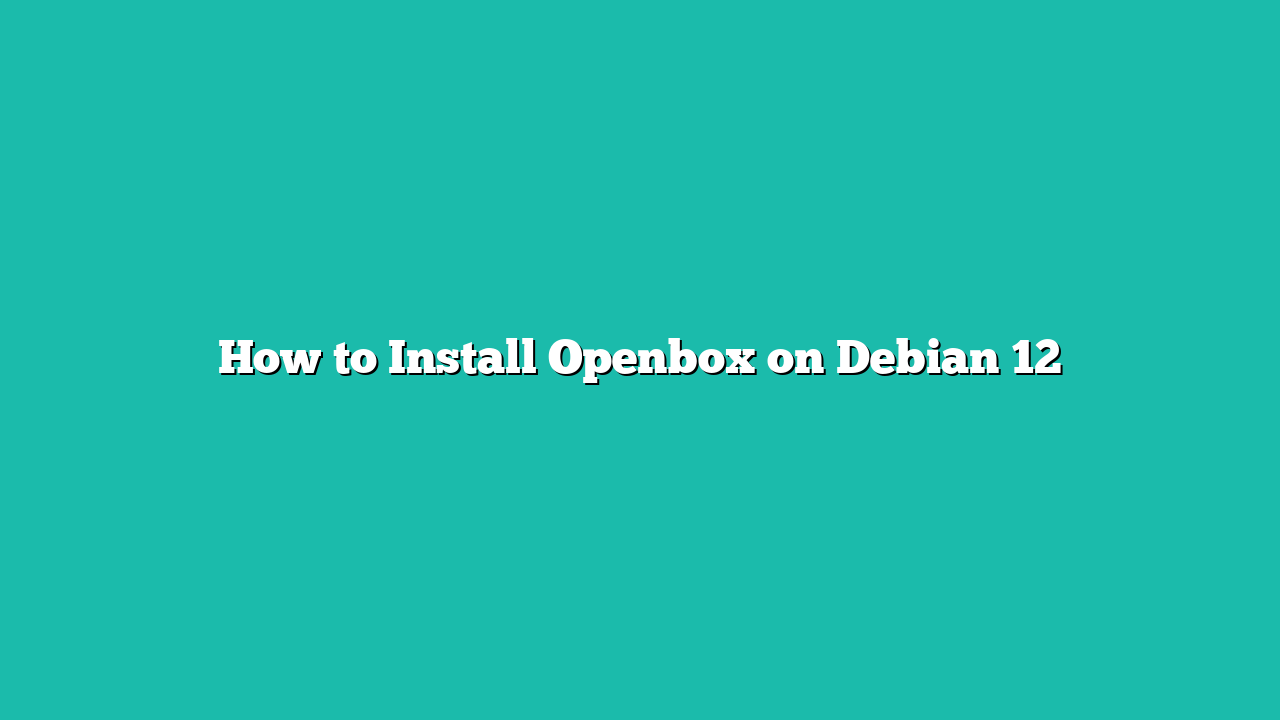 How to Install Openbox on Debian 12