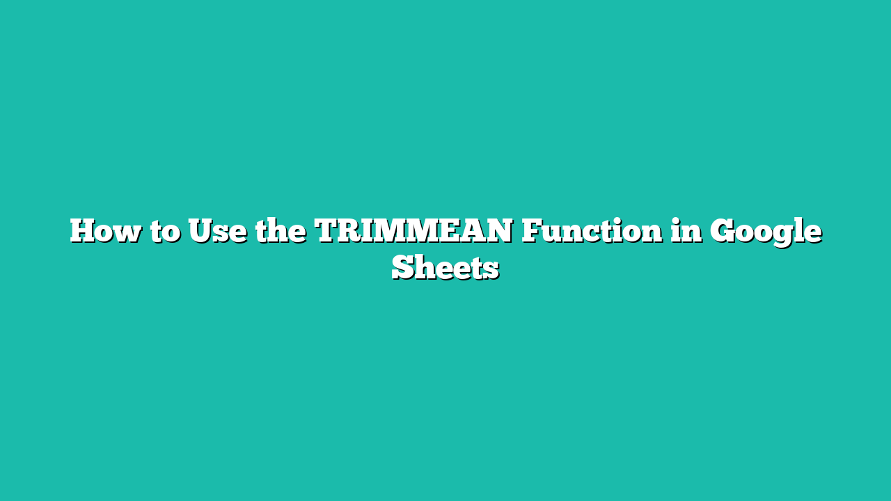 How to Use the TRIMMEAN Function in Google Sheets