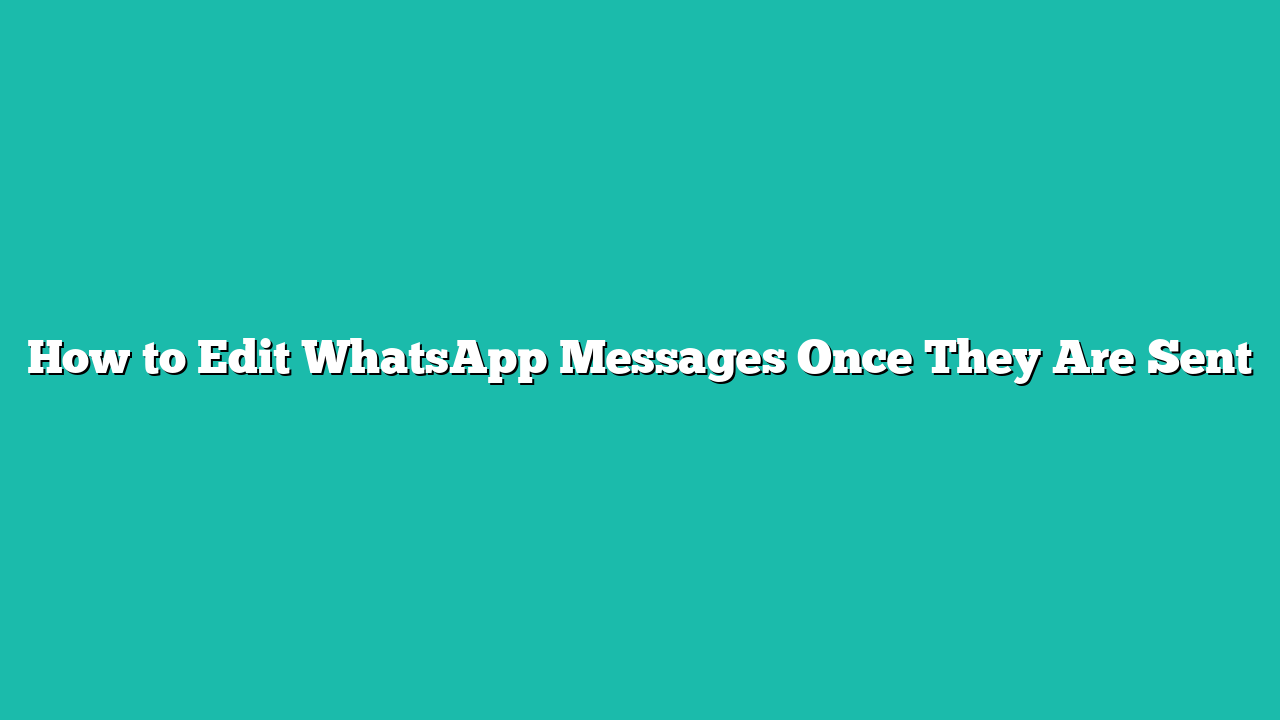 How to Edit WhatsApp Messages Once They Are Sent