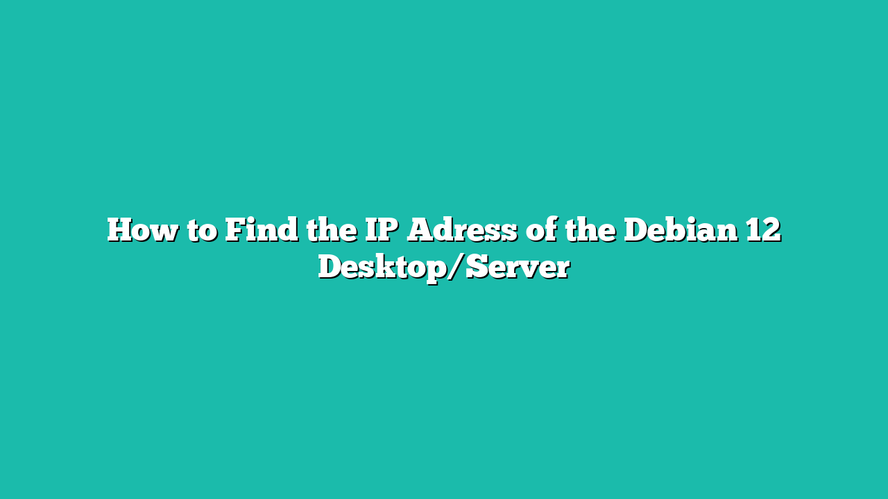 How to Find the IP Adress of the Debian 12 Desktop/Server