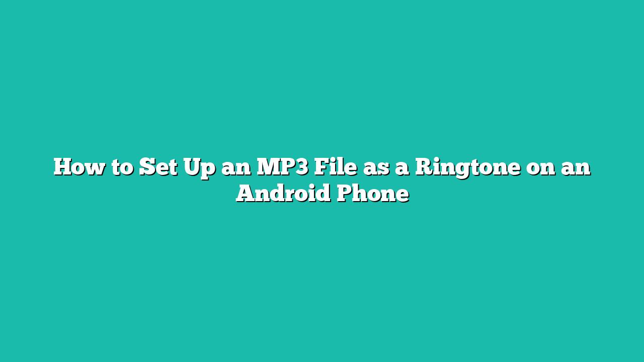 How to Set Up an MP3 File as a Ringtone on an Android Phone