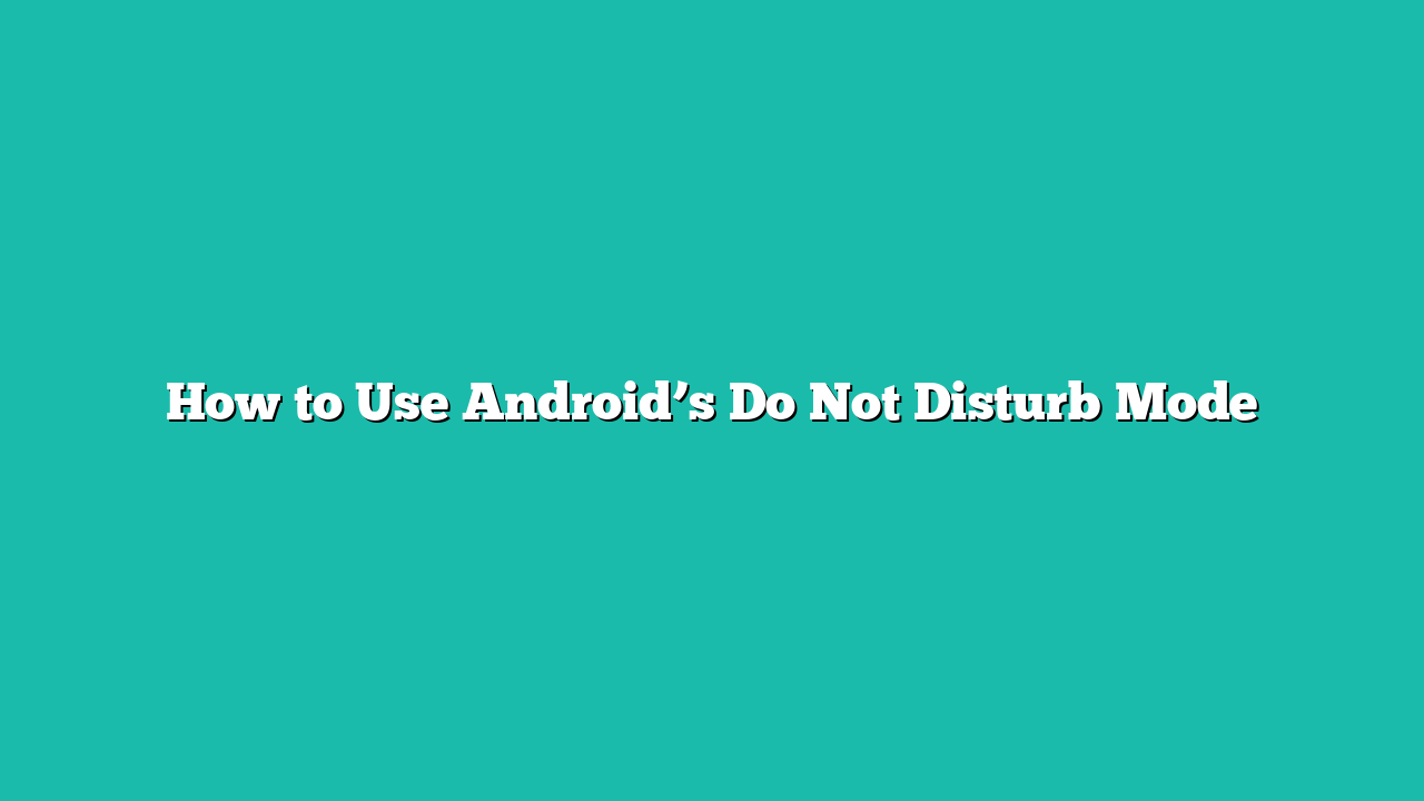 How to Use Android’s Do Not Disturb Mode
