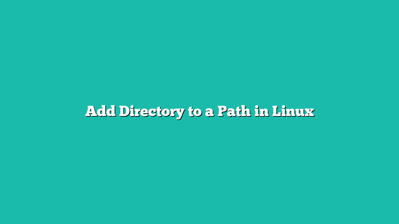 Add Directory to a Path in Linux