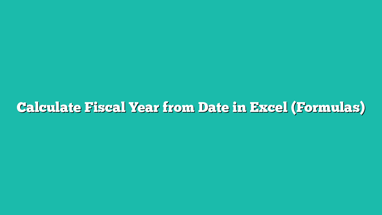 Calculate Fiscal Year from Date in Excel (Formulas)
