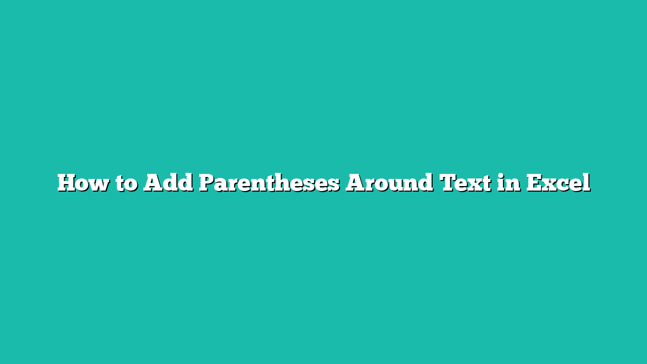 How to Add Parentheses Around Text in Excel