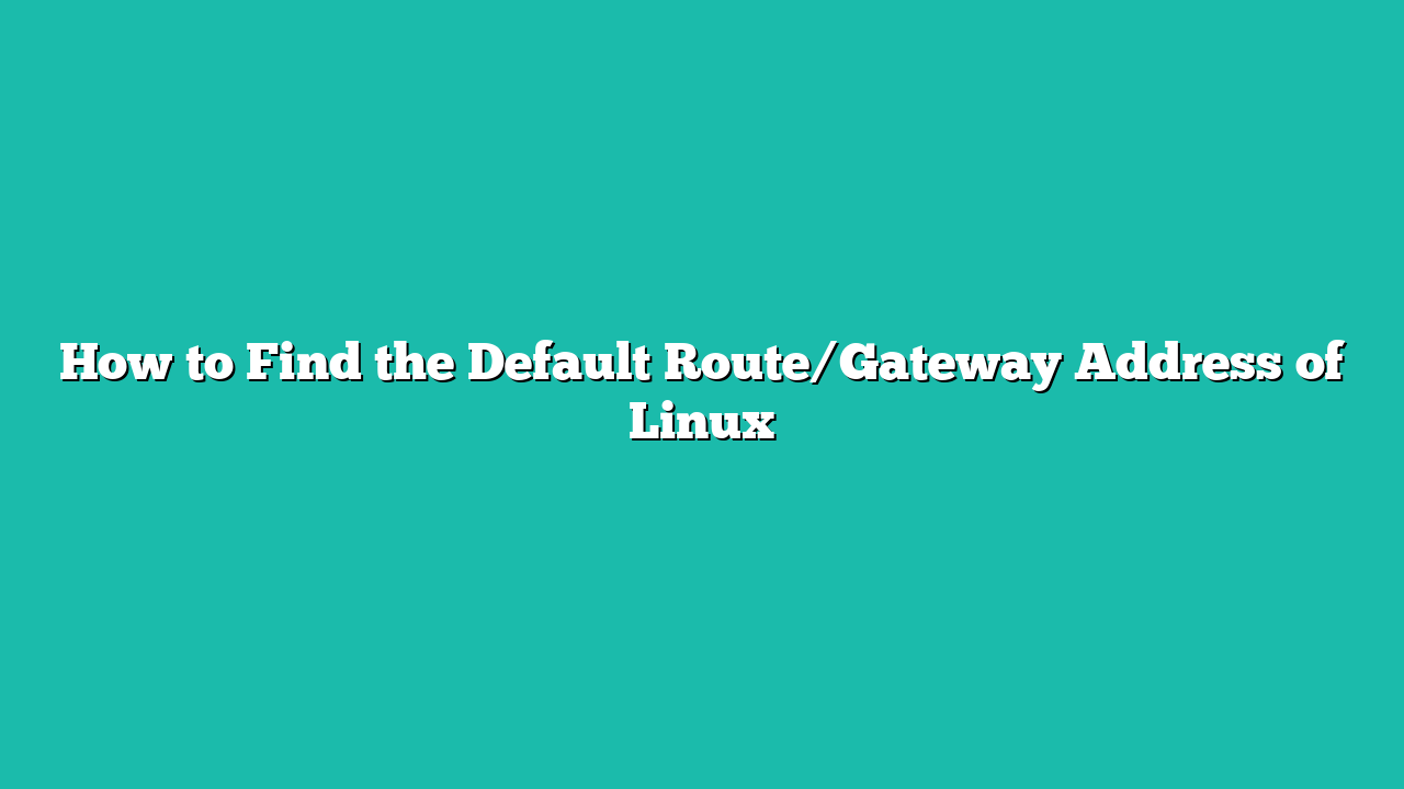How to Find the Default Route/Gateway Address of Linux