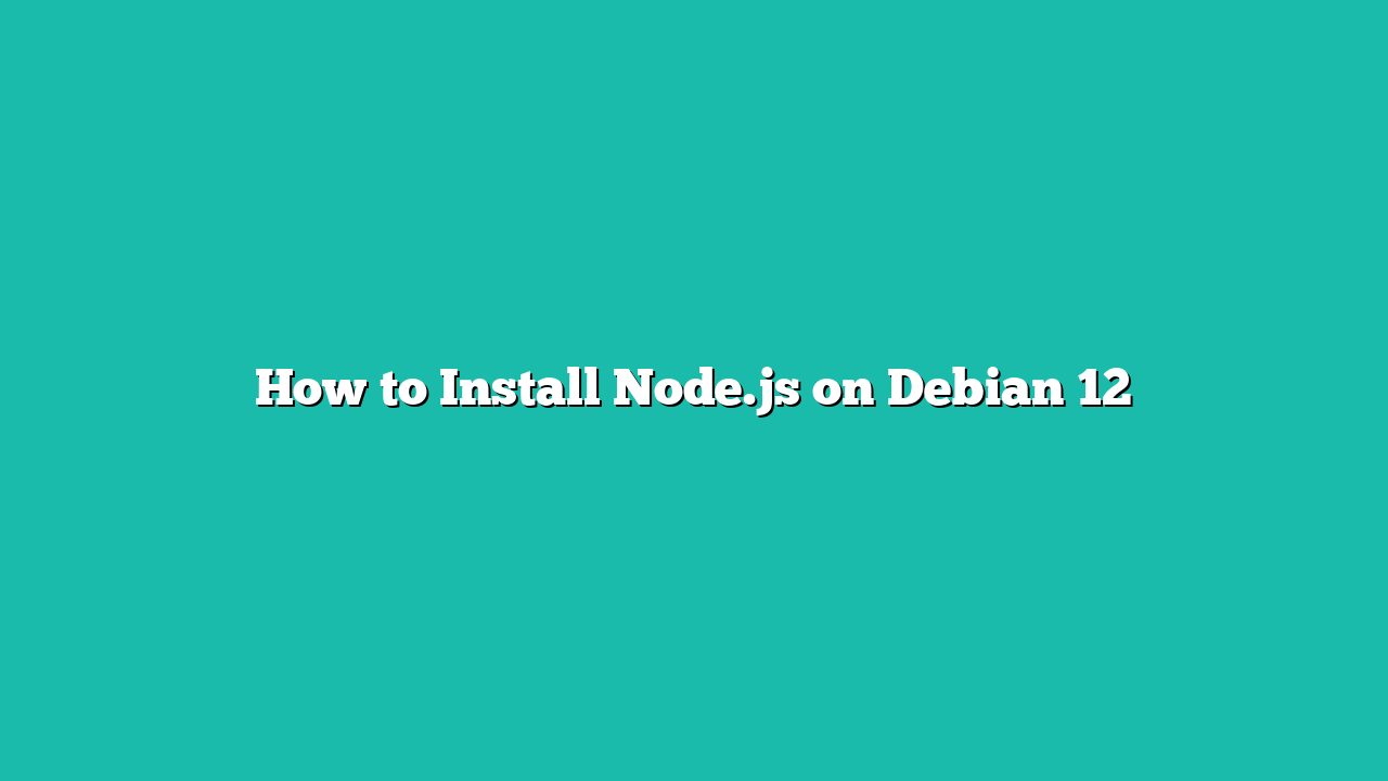 How to Install Node.js on Debian 12