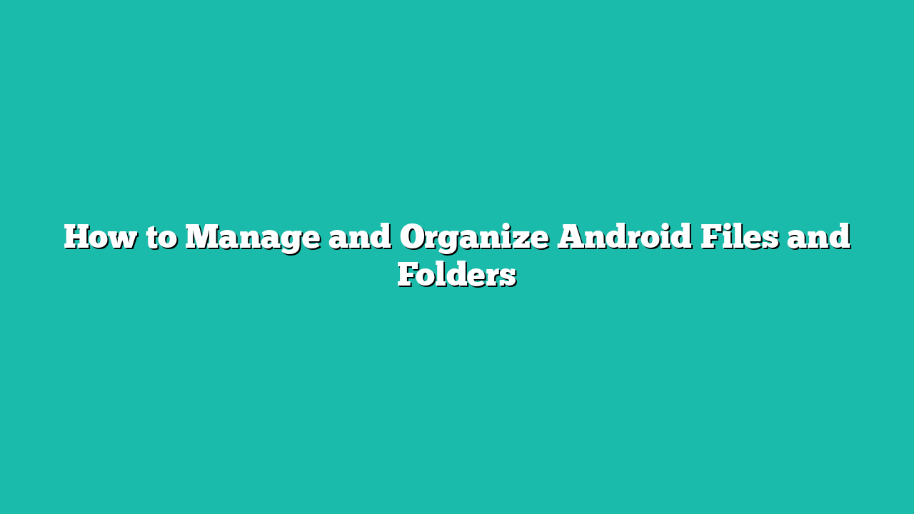 How to Manage and Organize Android Files and Folders
