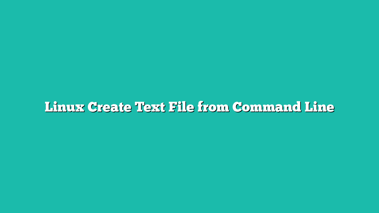 Linux Create Text File from Command Line