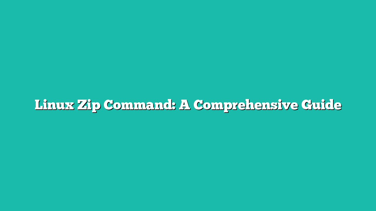Linux Zip Command: A Comprehensive Guide