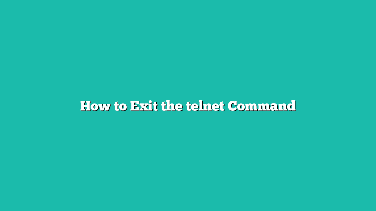 How to Exit the telnet Command