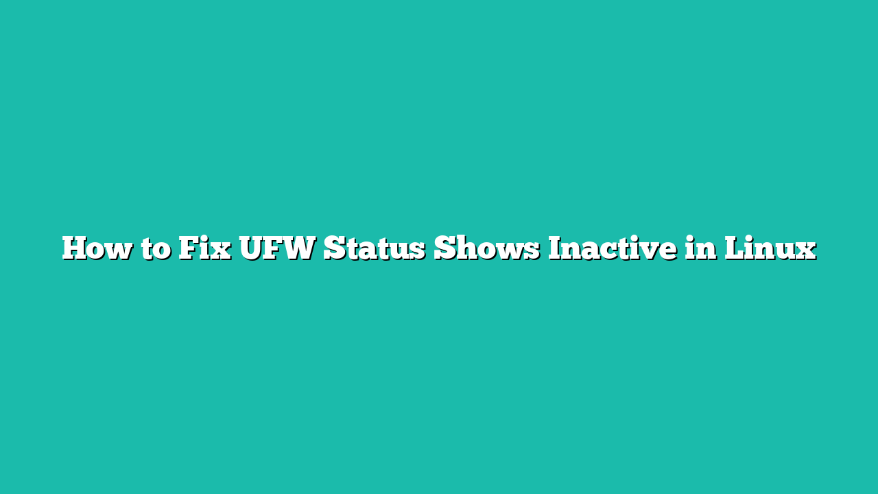 How to Fix UFW Status Shows Inactive in Linux