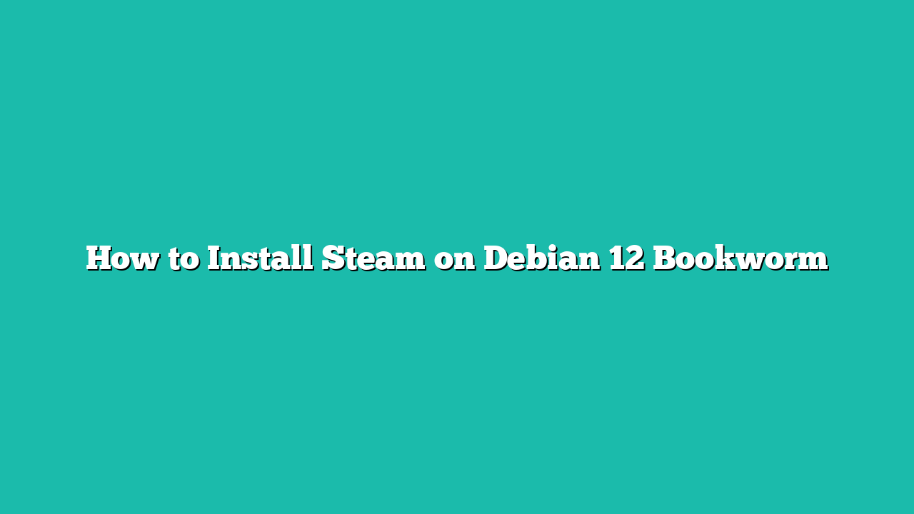 How to Install Steam on Debian 12 Bookworm