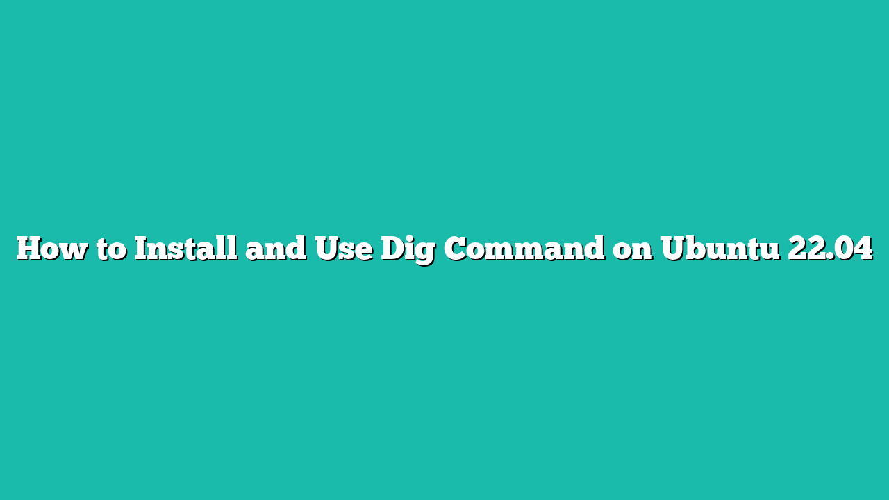 How to Install and Use Dig Command on Ubuntu 22.04