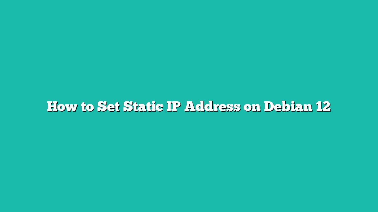 How to Set Static IP Address on Debian 12