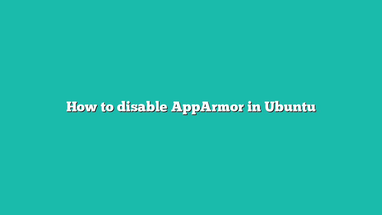 How to disable AppArmor in Ubuntu