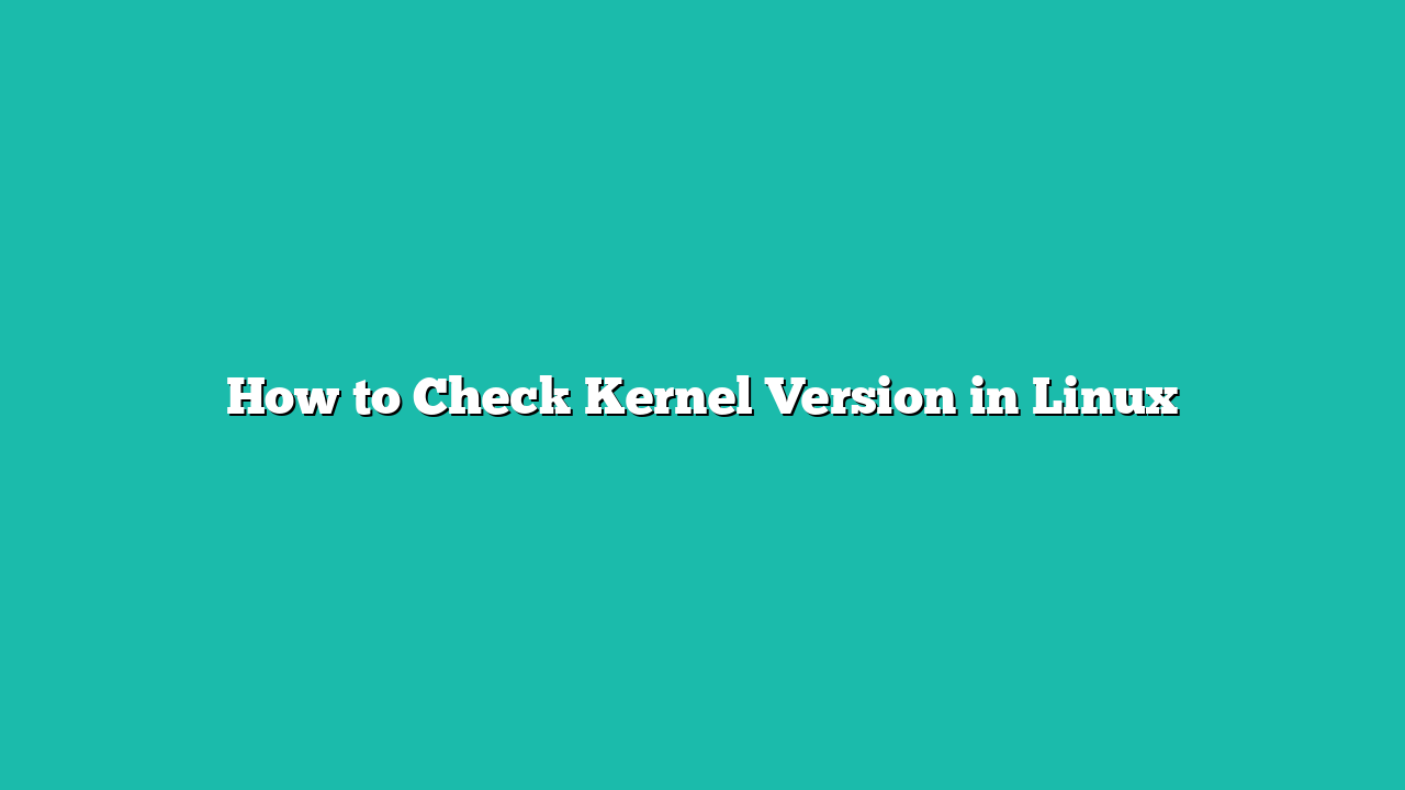 How to Check Kernel Version in Linux
