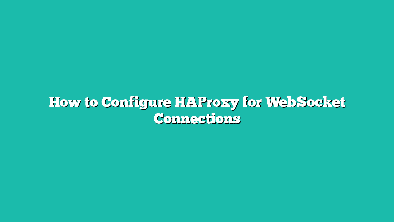How to Configure HAProxy for WebSocket Connections