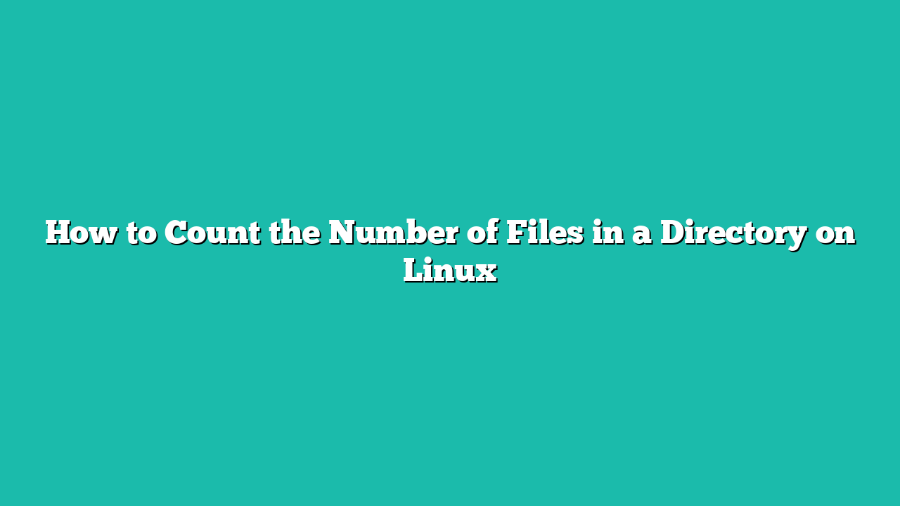 How to Count the Number of Files in a Directory on Linux
