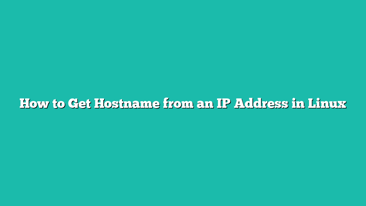 How to Get Hostname from an IP Address in Linux