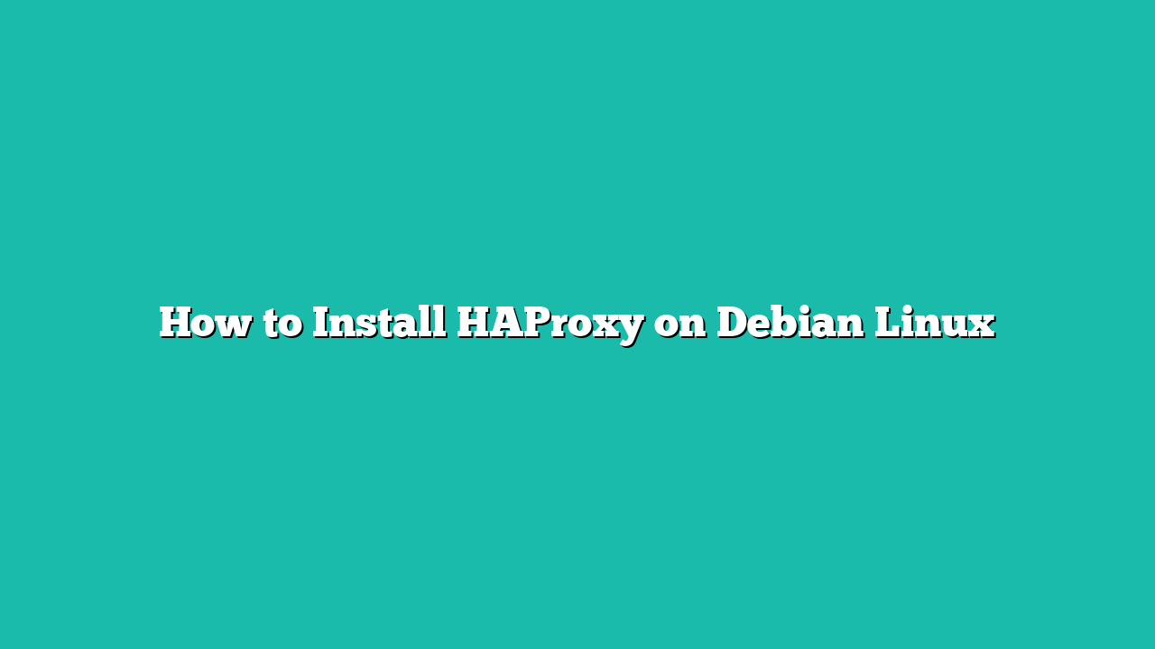 How to Install HAProxy on Debian Linux