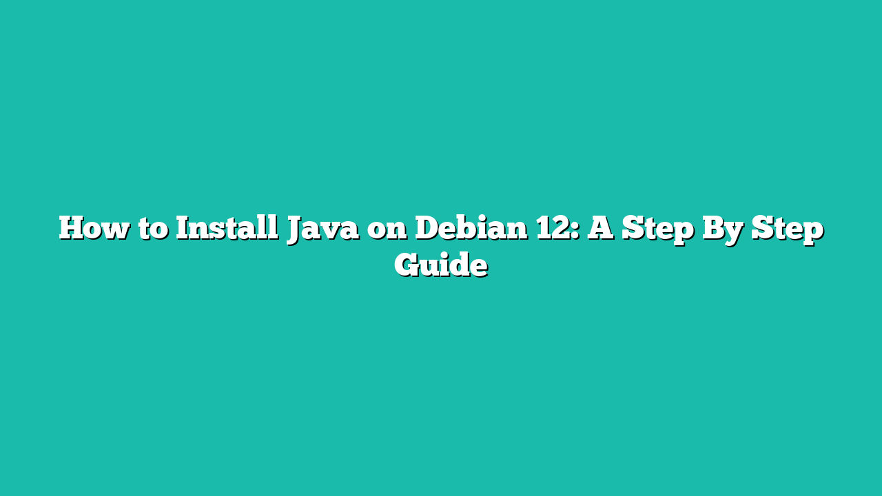 How to Install Java on Debian 12: A Step By Step Guide