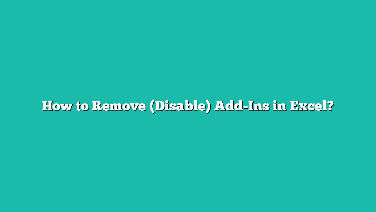 How to Remove (Disable) Add-Ins in Excel?
