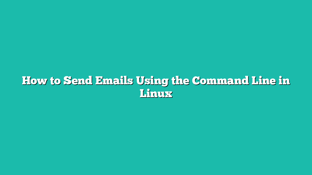 How to Send Emails Using the Command Line in Linux