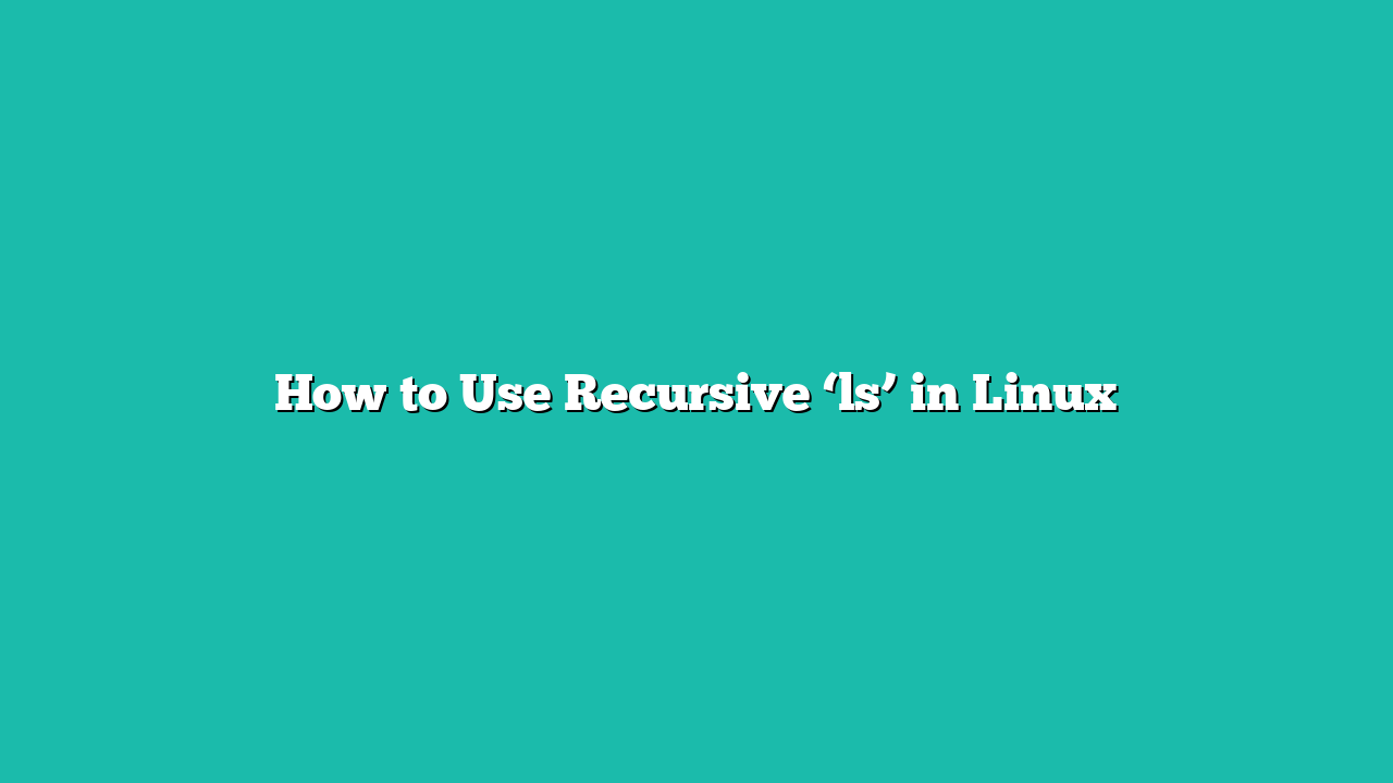 How to Use Recursive ‘ls’ in Linux