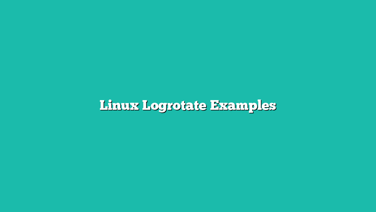 Linux Logrotate Examples