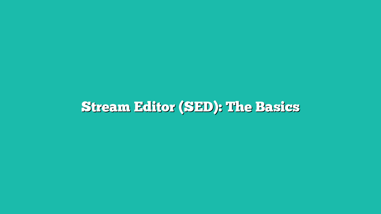 Stream Editor (SED): The Basics